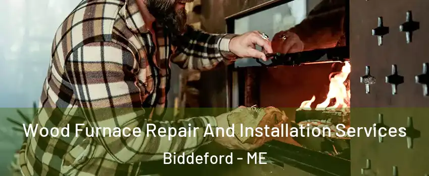  Wood Furnace Repair And Installation Services Biddeford - ME